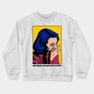 Can't Believe I Still Need More Attention - Funny Pop Art Crewneck Sweatshirt